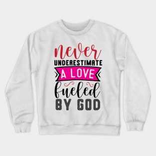 Never Underestimate a Love fueled by GOD Crewneck Sweatshirt